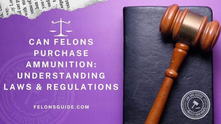 Can Felons Purchase Ammunition: Understanding Laws & Regulations