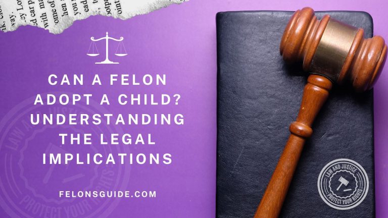 Can a Felon Adopt a Child? Understanding the Legal Implications