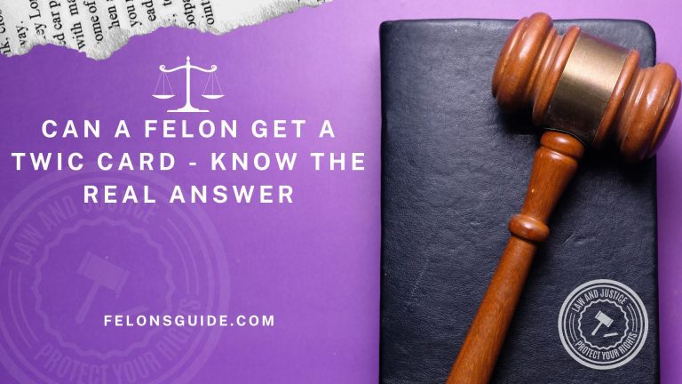 Can a Felon Get a Twic Card – Know the Real Answer