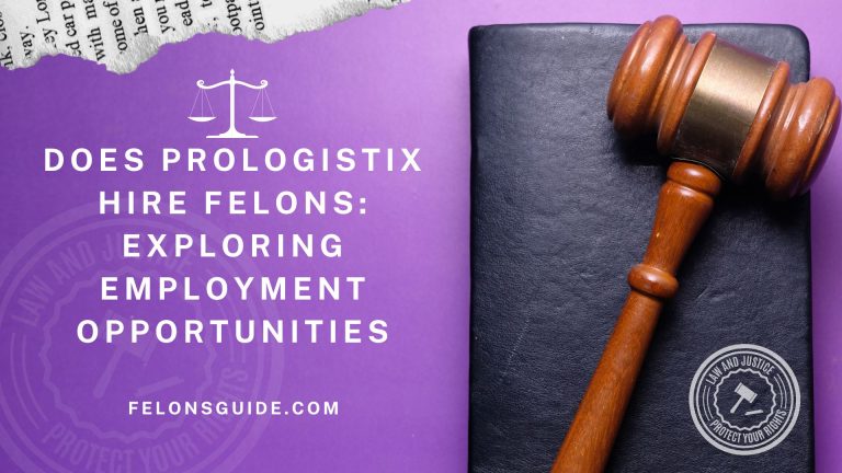 Does Prologistix Hire Felons: Exploring Employment Opportunities