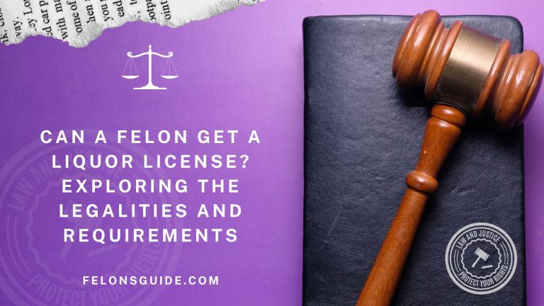 Can a Felon Get a Liquor License? Exploring the Legalities and Requirements