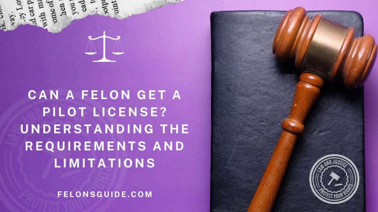 Can a Felon Get a Pilot License? Understanding the Requirements and Limitations