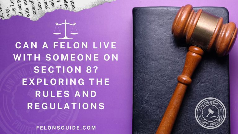 Can a Felon Live with Someone on Section 8? Exploring the Rules and Regulations