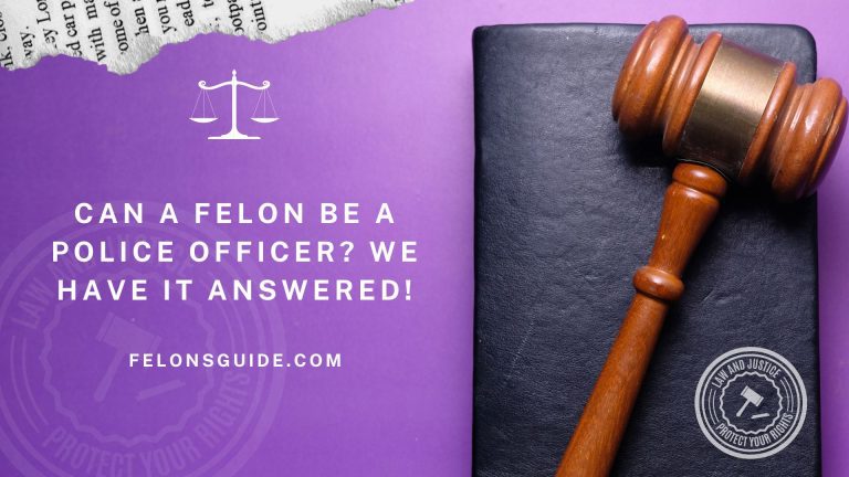 Can a Felon be a Police Officer? We have it Answered!