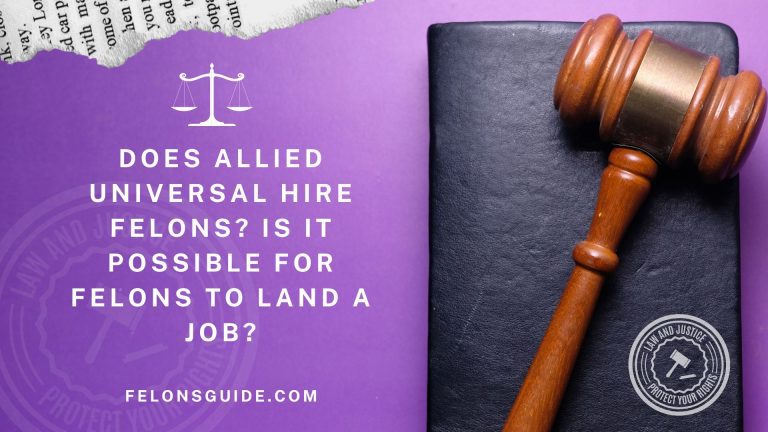 Does Allied Universal Hire Felons? Is It Possible for Felons to Land a Job?
