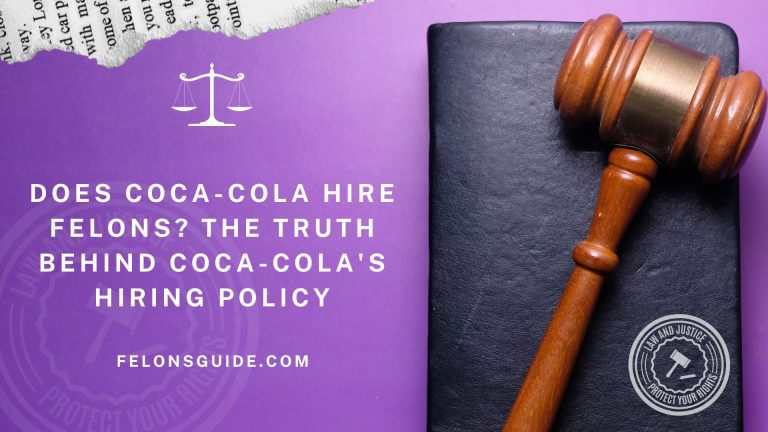 Does Coca-Cola Hire Felons? The Truth Behind Coca-Cola’s Hiring Policy