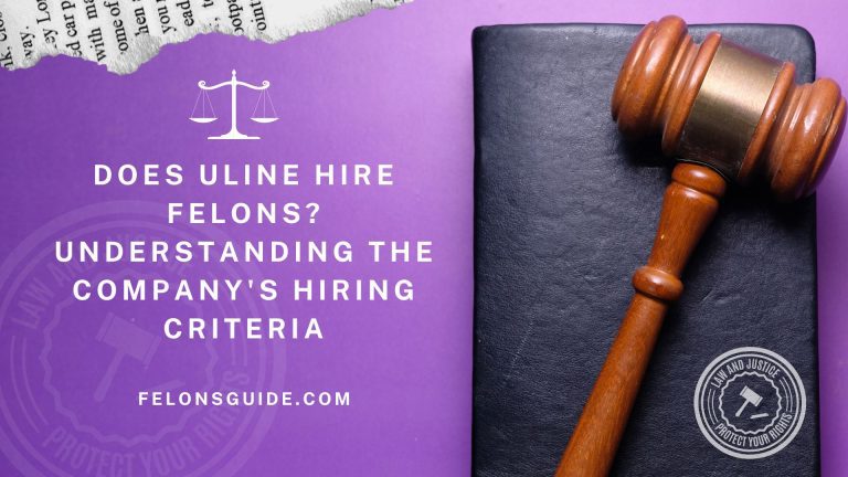 Does Uline hire felons? Understanding the Company’s Hiring Criteria