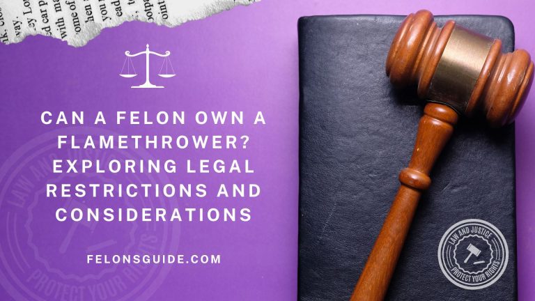 Can a Felon Own a Flamethrower? Exploring Legal Restrictions and Considerations